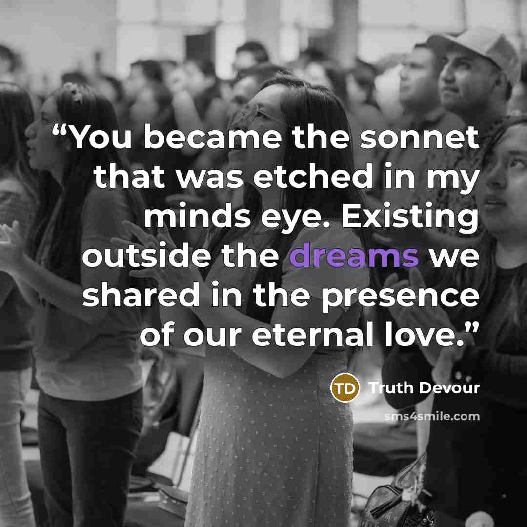 “You became the sonnet that was etched in my minds eye. Existing outside the dreams we shared in the presence of our eternal love.” quote by Truth Devour