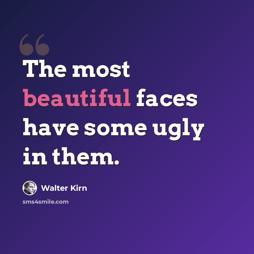 “The most beautiful faces have some ugly in them.” quote by Walter Kirn