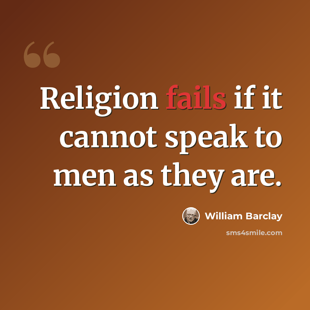 “Religion fails if it cannot speak to men as they are.” quote by William Barclay