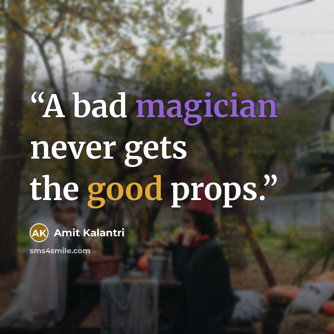 “A bad magician never gets the good props.” quote by Amit Kalantri