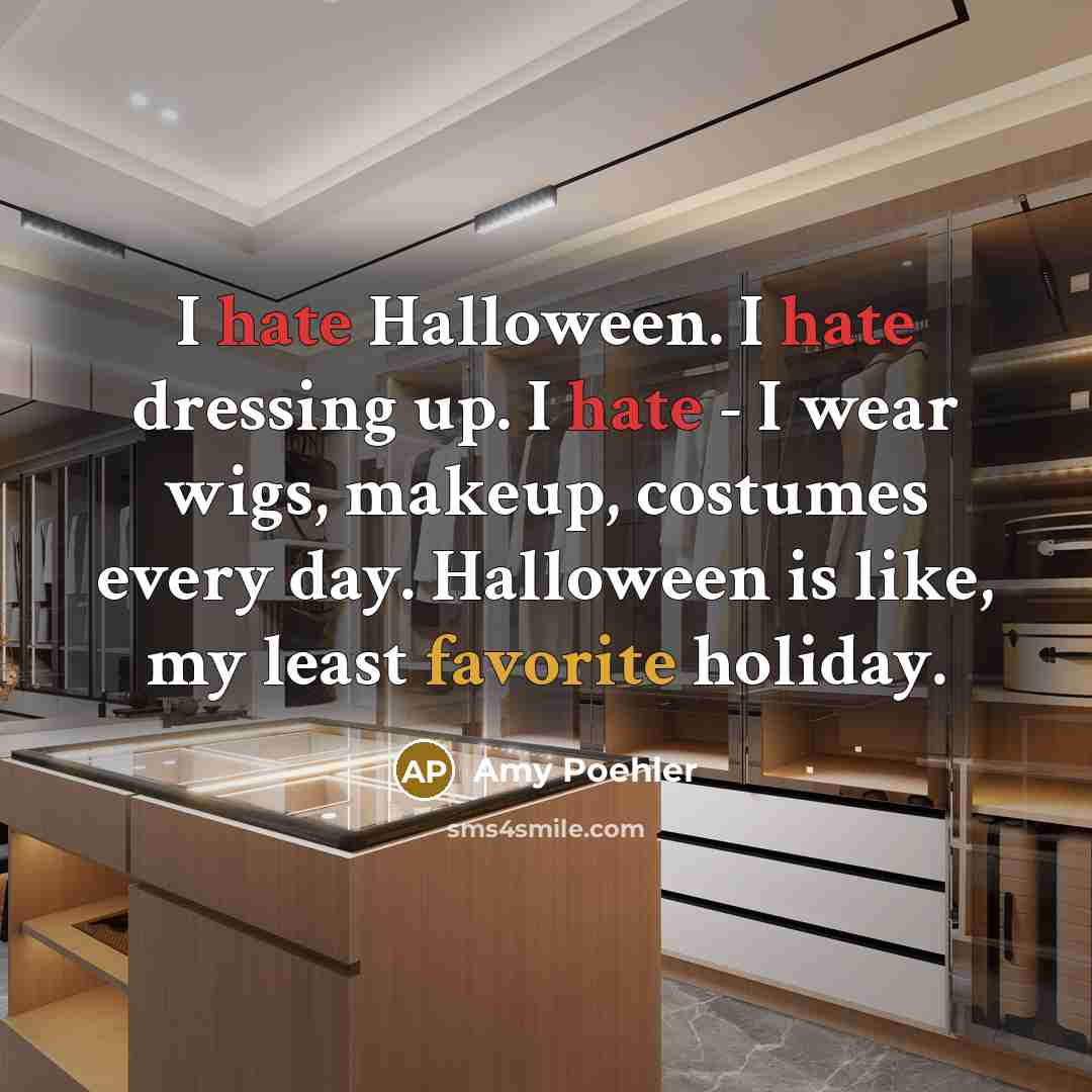 “I hate Halloween. I hate dressing up. I hate - I wear wigs, makeup, costumes every day. Halloween is like, my least favorite holiday.” quote by Amy Poehler