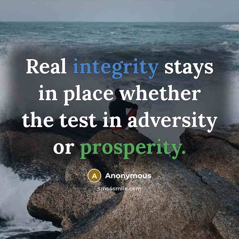 “Real integrity stays in place whether the test in adversity or prosperity.” quote by Anonymous