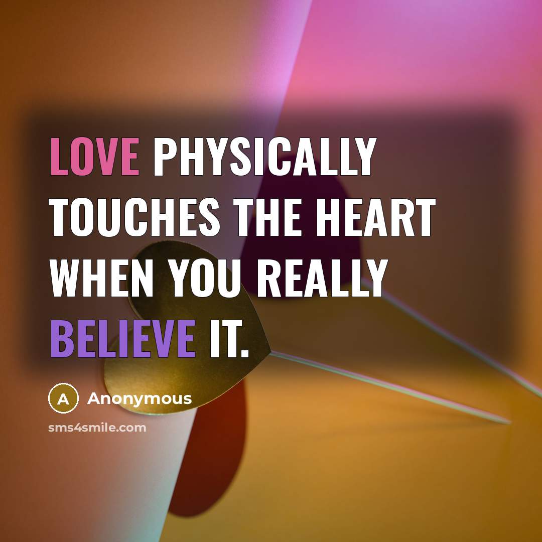 “Love physically touches the heart when you really believe it.” quote by Anonymous