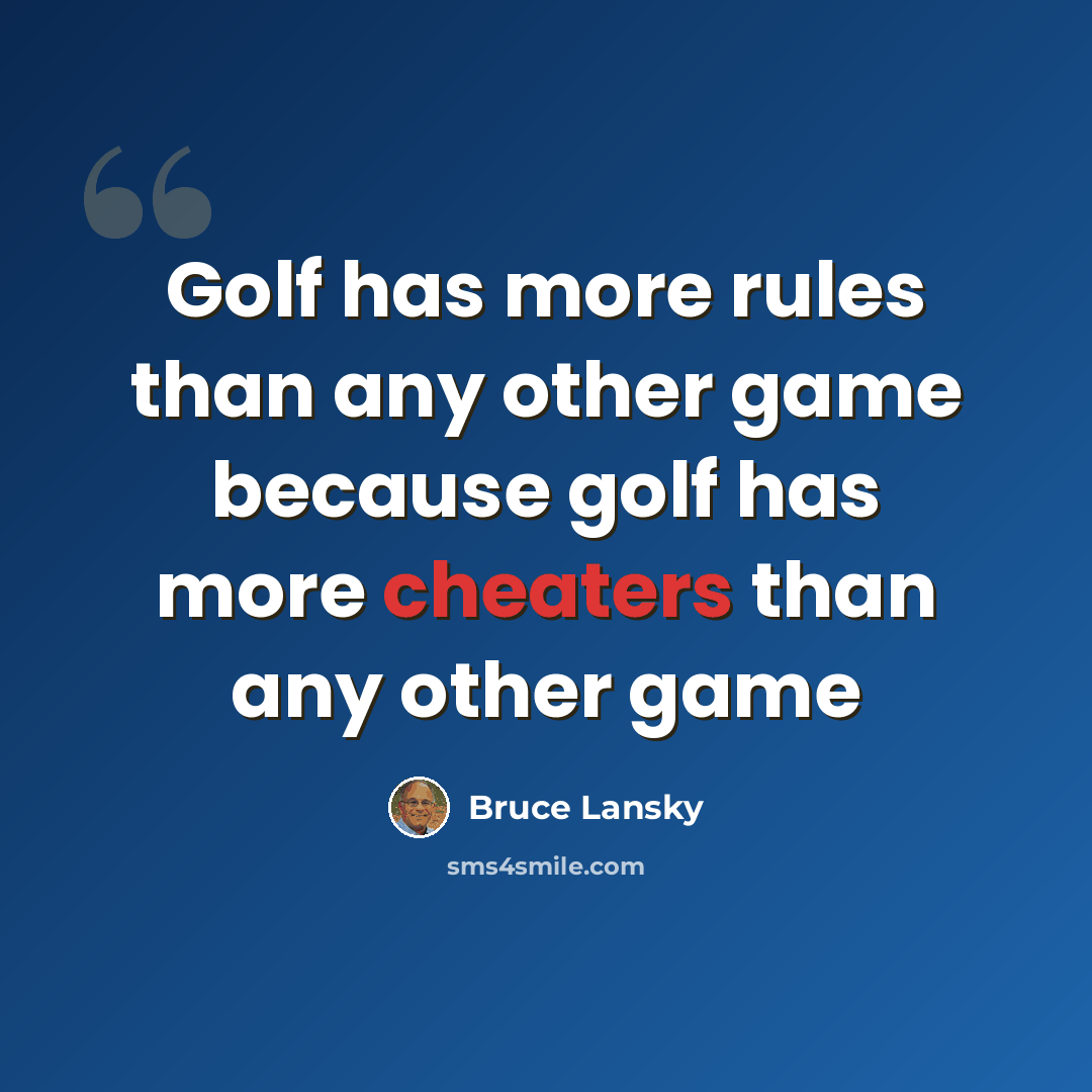 “Golf has more rules than any other game because golf has more cheaters than any other game” quote by Bruce Lansky