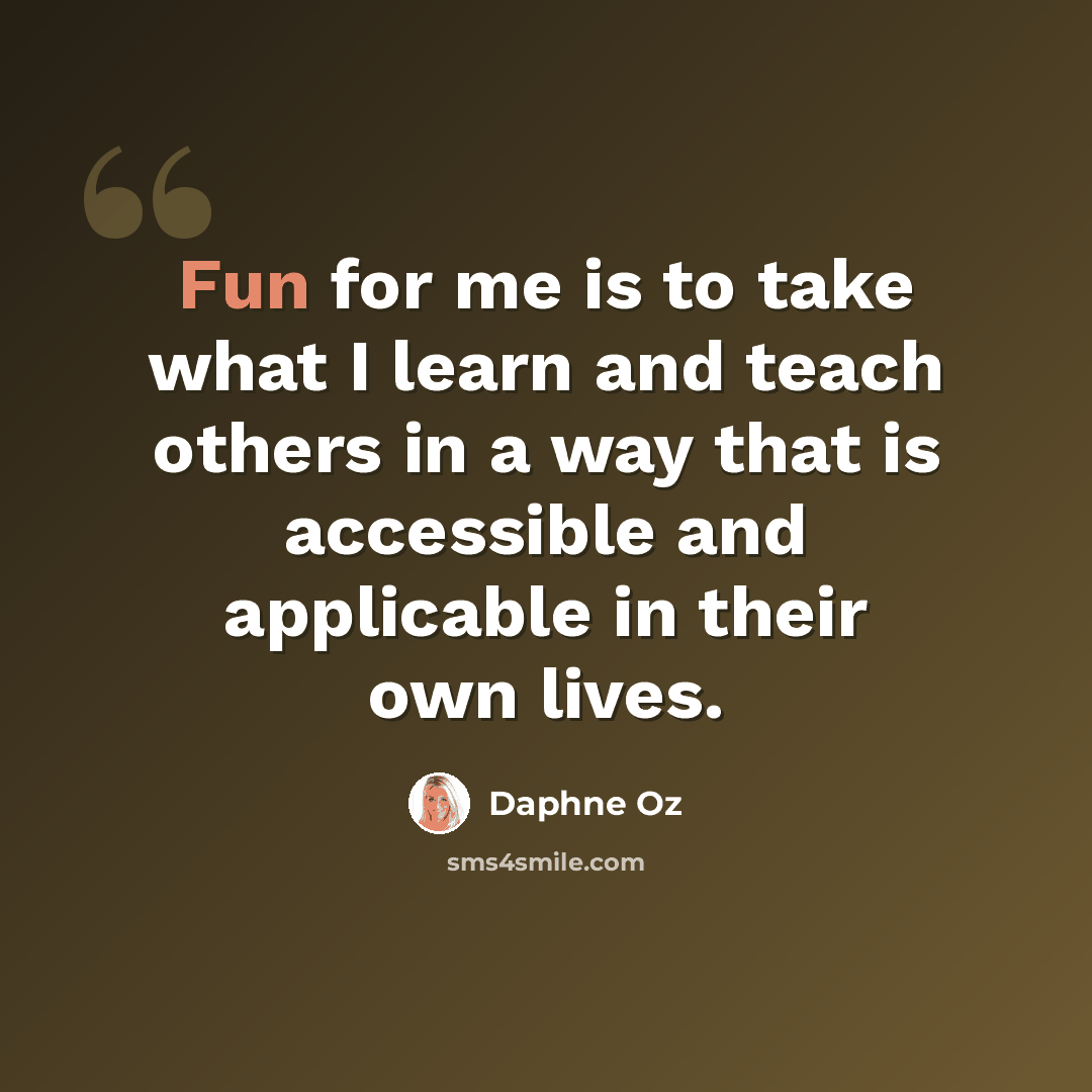 “Fun for me is to take what I learn and teach others in a way that is accessible and applicable in their own lives.” quote by Daphne Oz