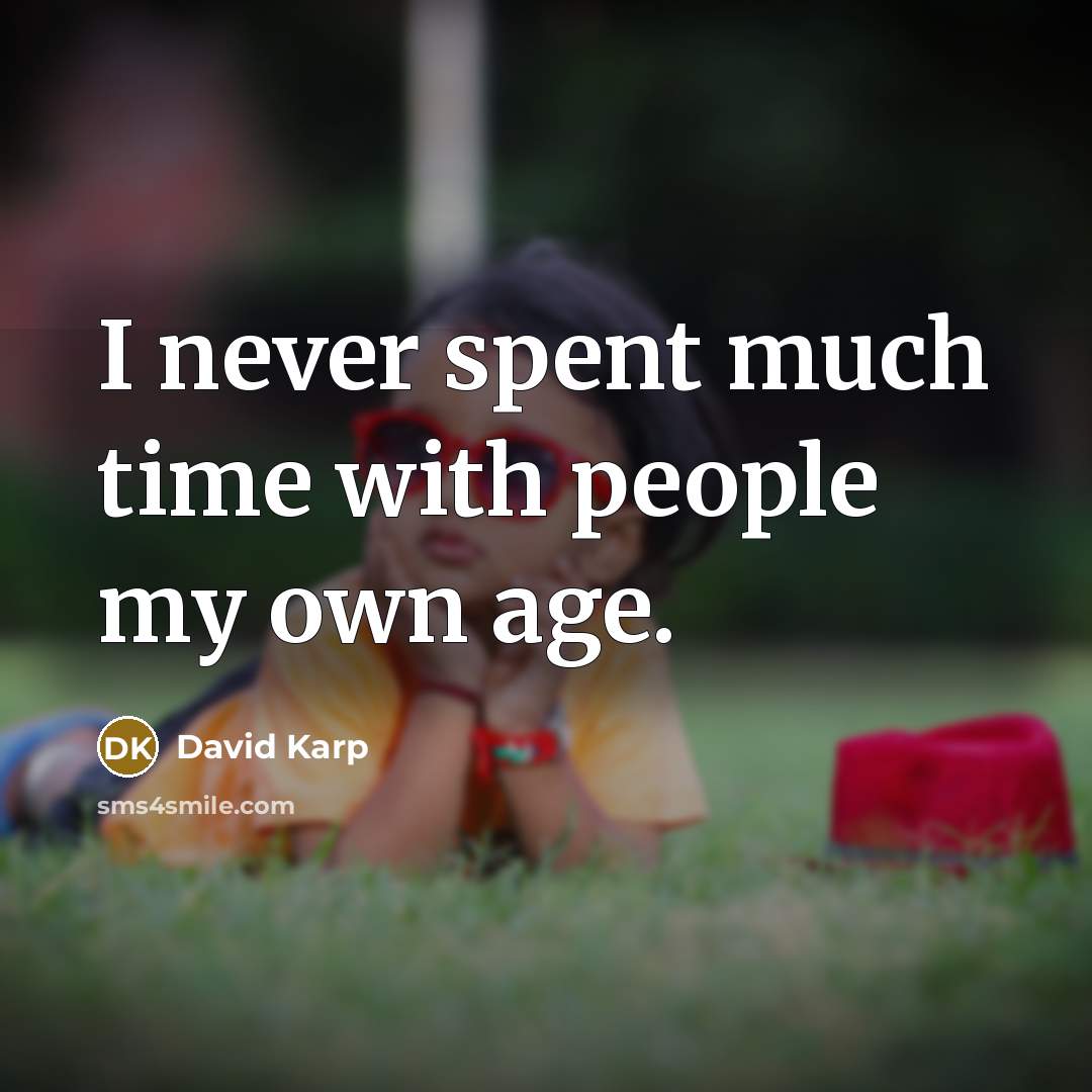 “I never spent much time with people my own age.” quote by David Karp