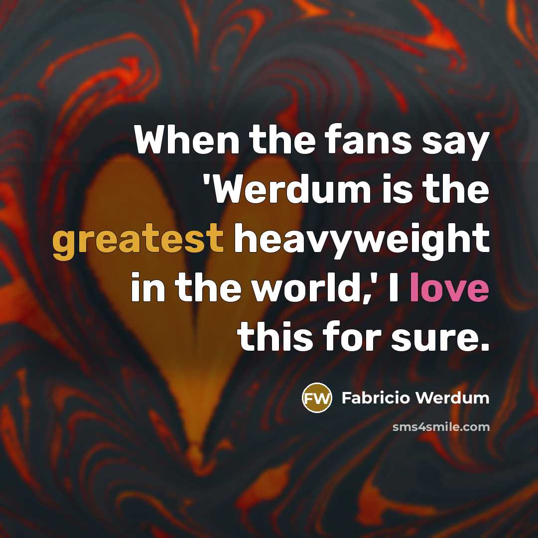 “When the fans say 'Werdum is the greatest heavyweight in the world,' I love this for sure.” quote by Fabricio Werdum