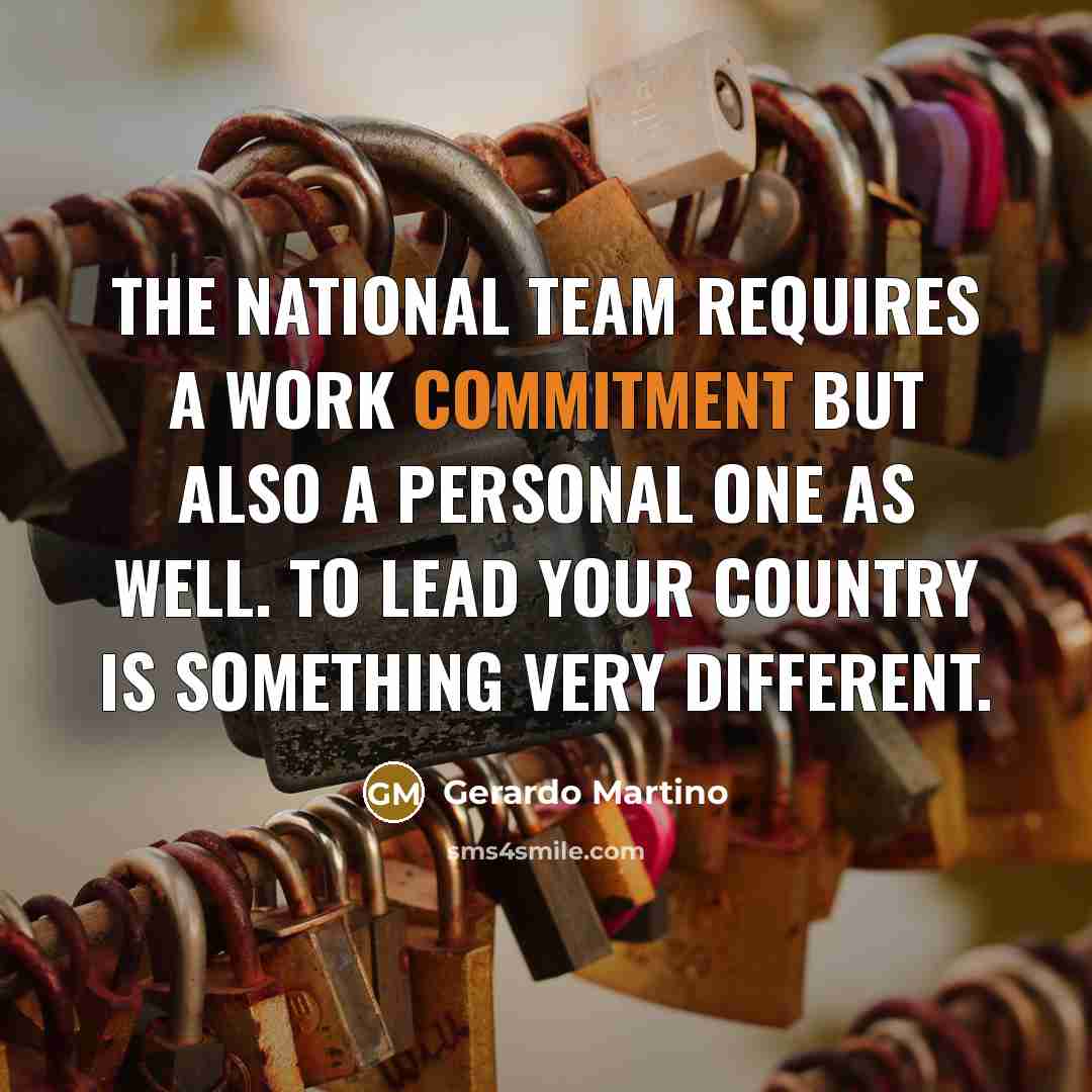 “The national team requires a work commitment but also a personal one as well. To lead your country is something very different.” quote by Gerardo Martino