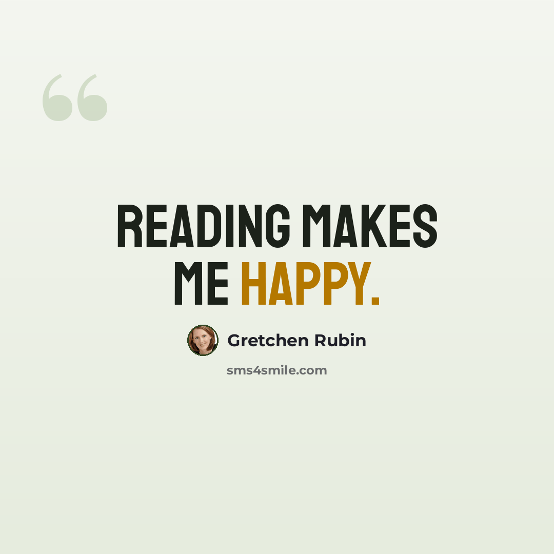 “Reading makes me happy.” quote by Gretchen Rubin
