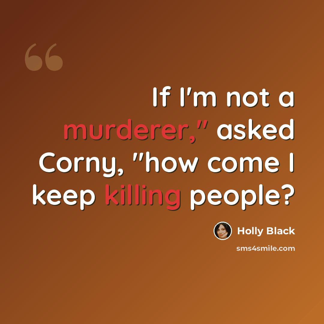 “If I'm not a murderer," asked Corny, "how come I keep killing people?” quote by Holly Black