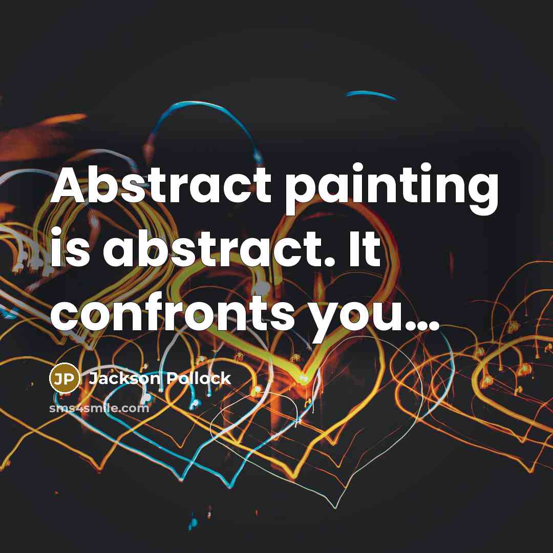 “Abstract painting is abstract. It confronts you…” quote by Jackson Pollock