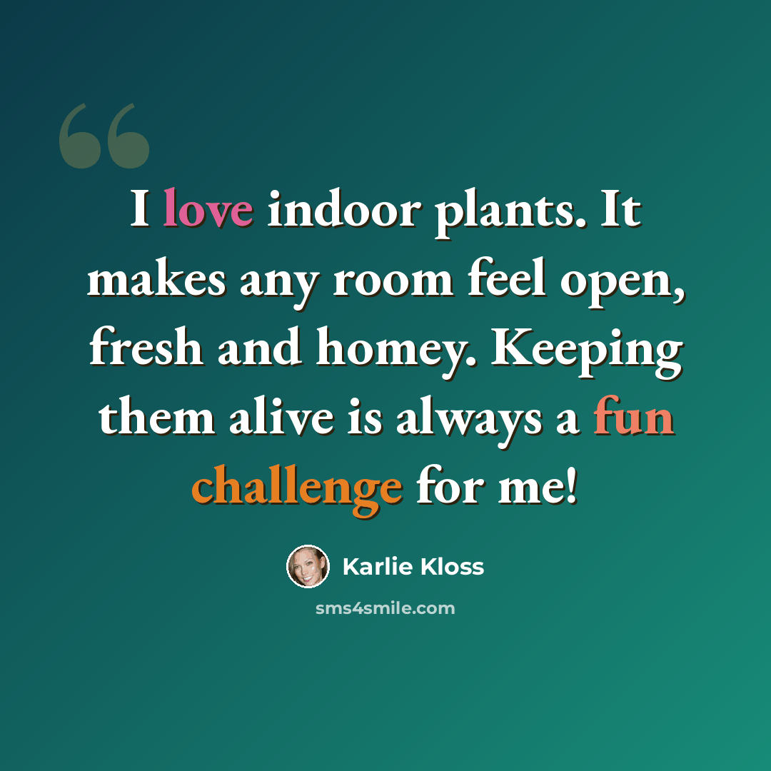 “I love indoor plants. It makes any room feel open, fresh and homey. Keeping them alive is always a fun challenge for me!” quote by Karlie Kloss