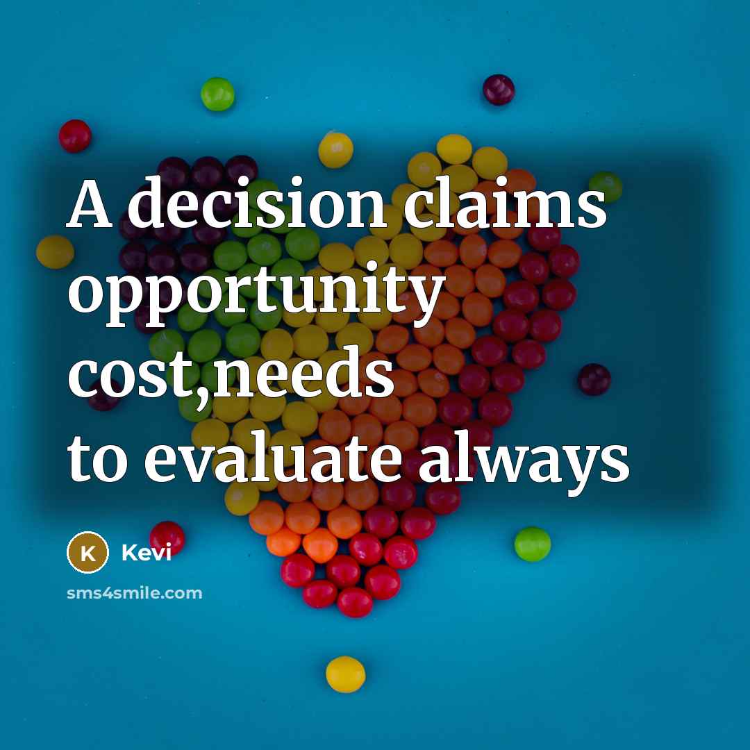 “A decision claims opportunity cost,needs to evaluate always” quote by Kevi