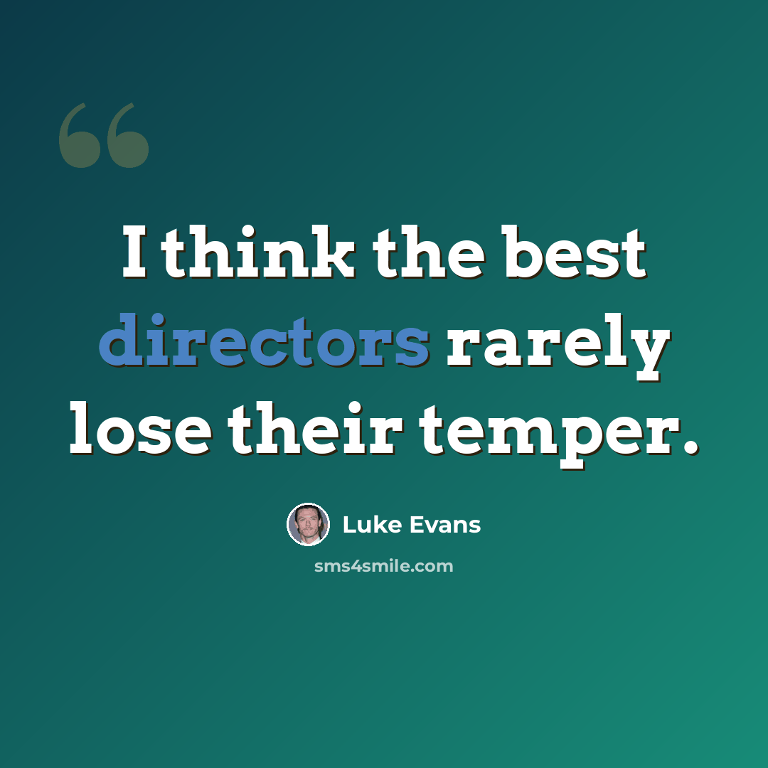 “I think the best directors rarely lose their temper.” quote by Luke Evans