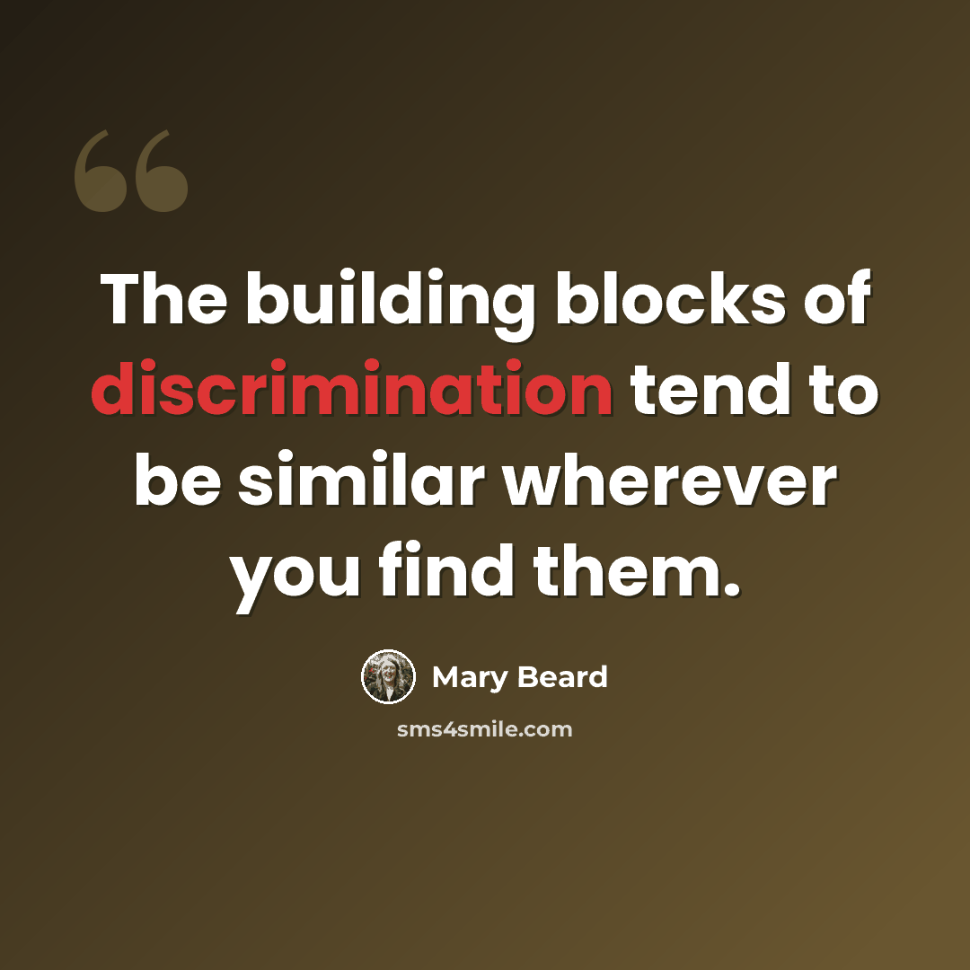 “The building blocks of discrimination tend to be similar wherever you find them.” quote by Mary Beard