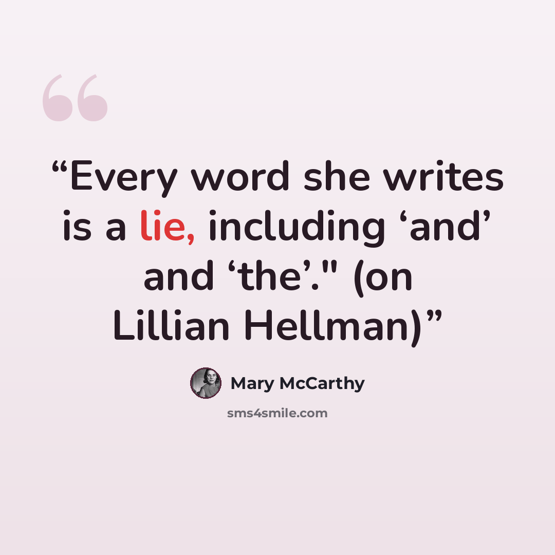 “Every word she writes is a lie, including ‘and’ and ‘the’." (on Lillian Hellman)” quote by Mary McCarthy