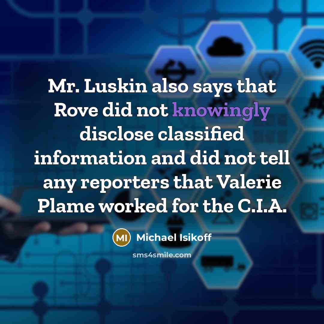 “Mr. Luskin also says that Rove did not knowingly disclose classified information and did not tell any reporters that Valerie Plame worked for the C.I.A.” quote by Michael Isikoff