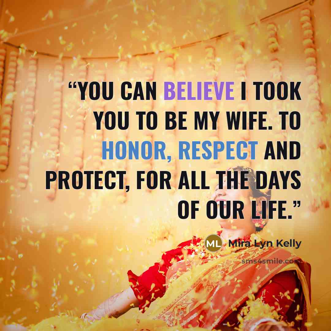“You can believe I took you to be my wife. To honor, respect and protect, for all the days of our life.” quote by Mira Lyn Kelly
