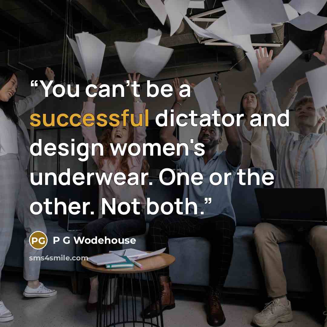 “You can't be a successful dictator and design women's underwear. One or the other. Not both.” quote by P G Wodehouse