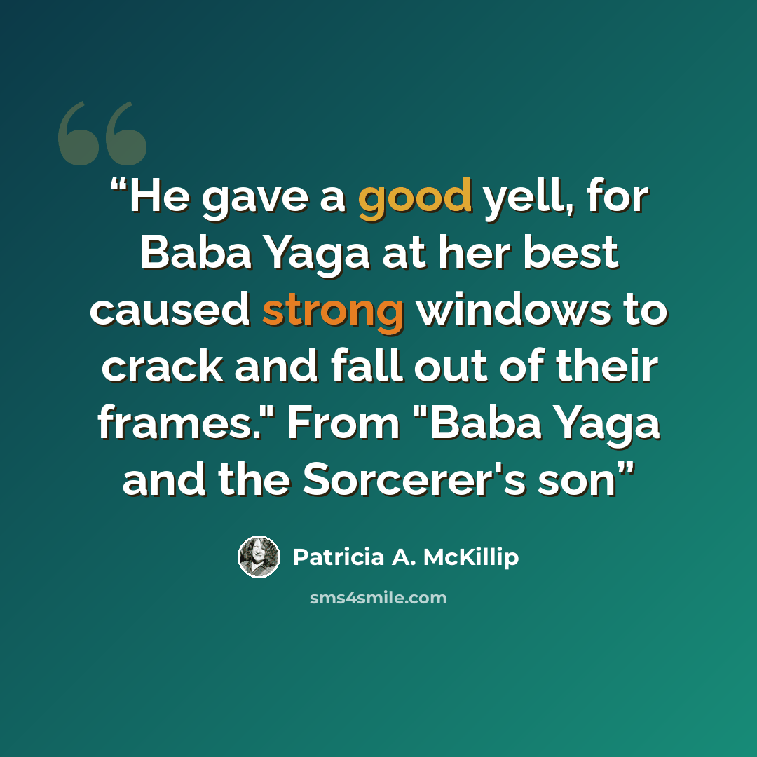 “He gave a good yell, for Baba Yaga at her best caused strong windows to crack and fall out of their frames." From "Baba Yaga and the Sorcerer's son” quote by Patricia A. McKillip