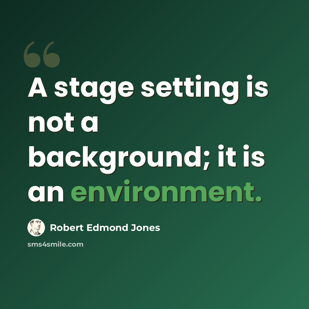“A stage setting is not a background; it is an environment.” quote by Robert Edmond Jones