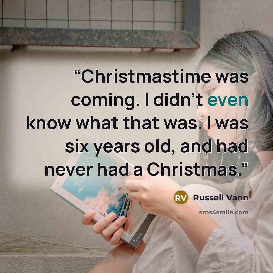 “Christmastime was coming. I didn’t even know what that was. I was six years old, and had never had a Christmas.” quote by Russell Vann