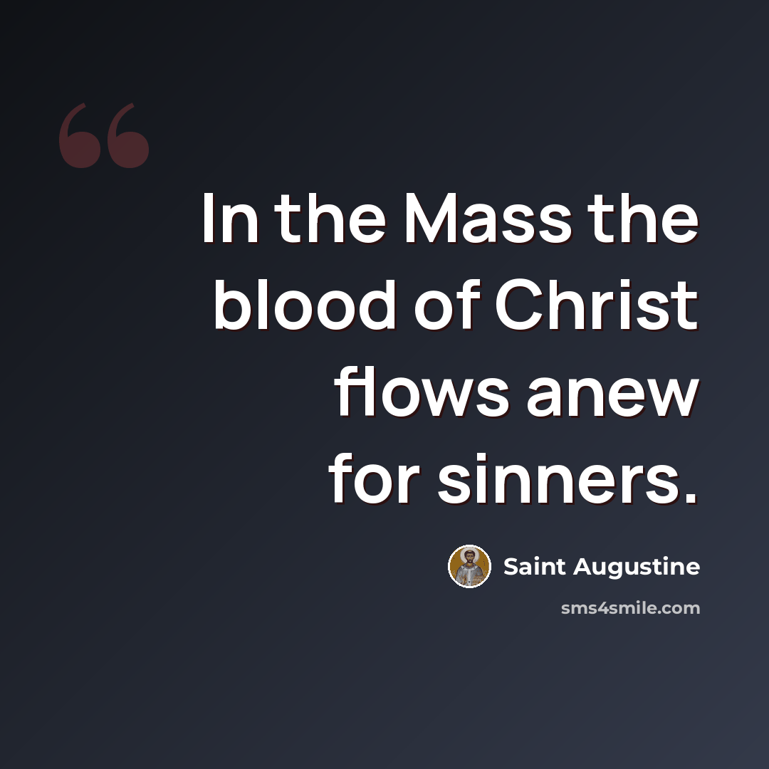 “In the Mass the blood of Christ flows anew for sinners.” quote by Saint Augustine