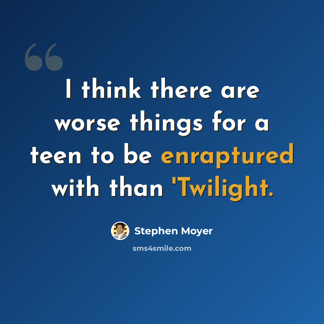 “I think there are worse things for a teen to be enraptured with than 'Twilight.” quote by Stephen Moyer