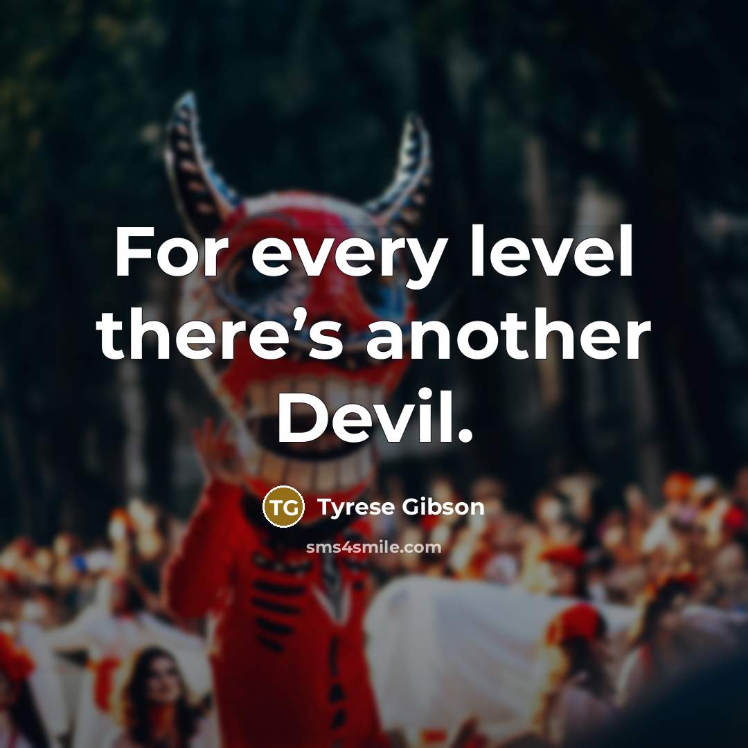 “For every level there’s another Devil.” quote by Tyrese Gibson