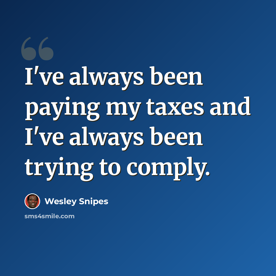 “I've always been paying my taxes and I've always been trying to comply.” quote by Wesley Snipes