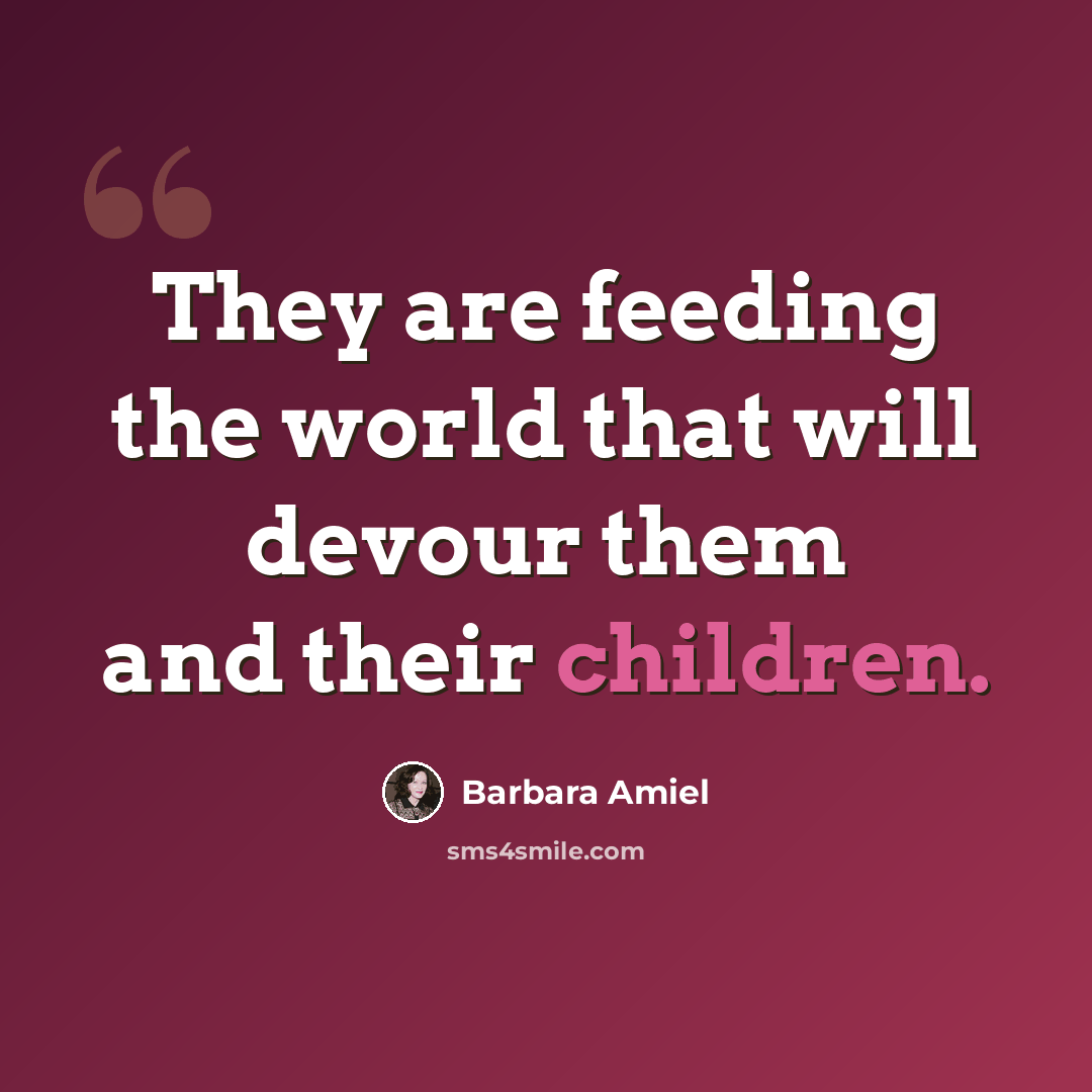 “They are feeding the world that will devour them and their children.” quote by Barbara Amiel