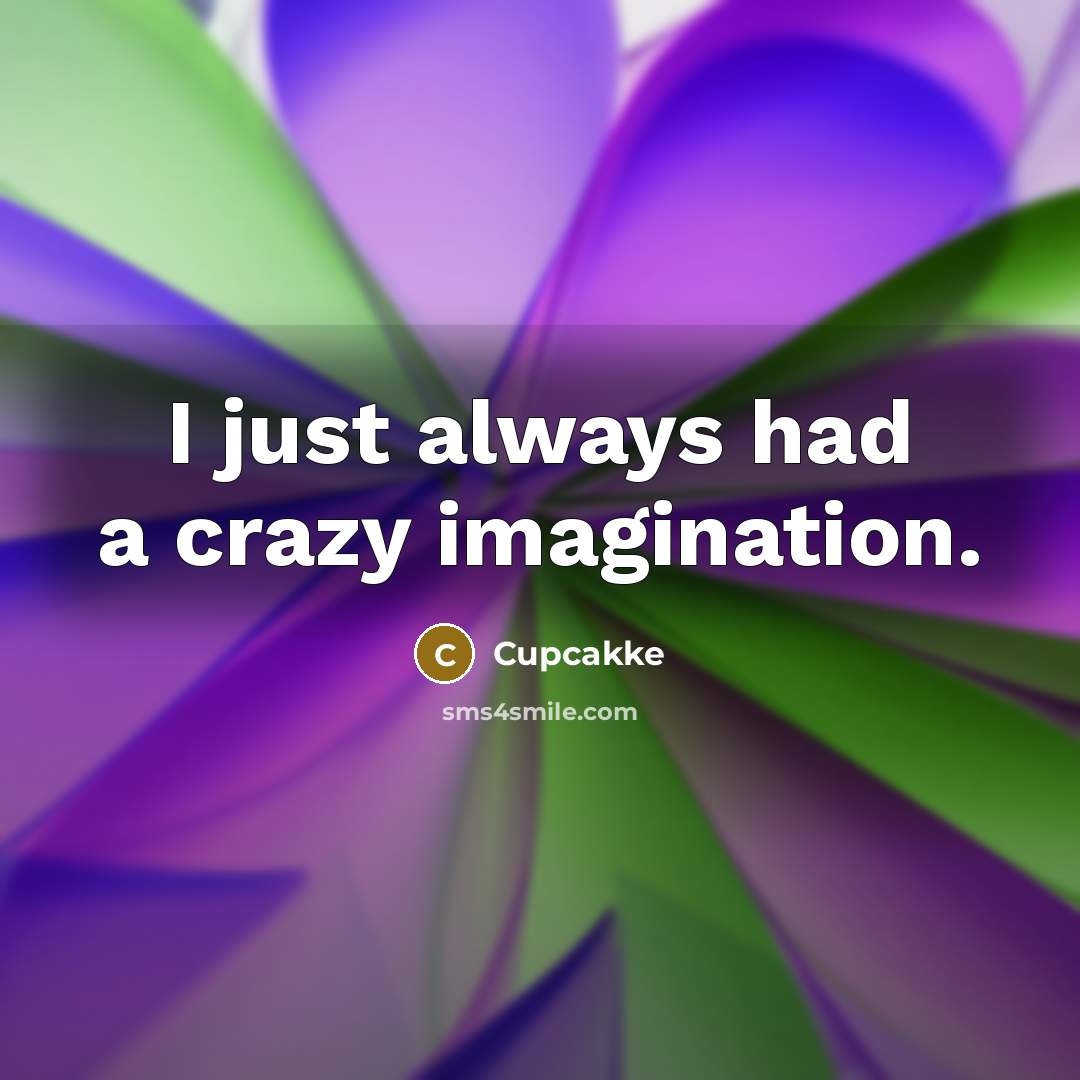 “I just always had a crazy imagination.” quote by Cupcakke