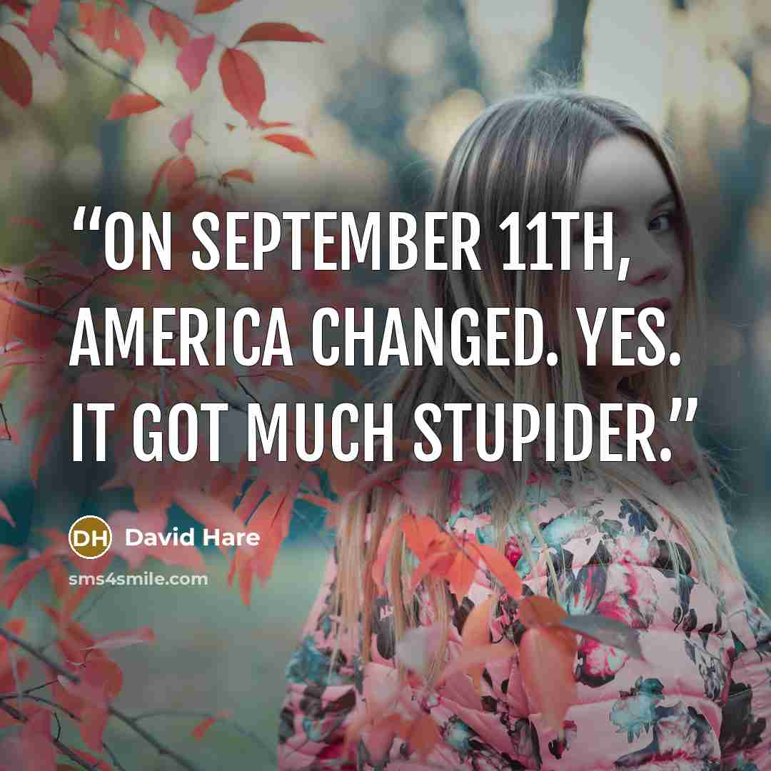 “On September 11th, America changed. Yes. It got much stupider.” quote by David Hare