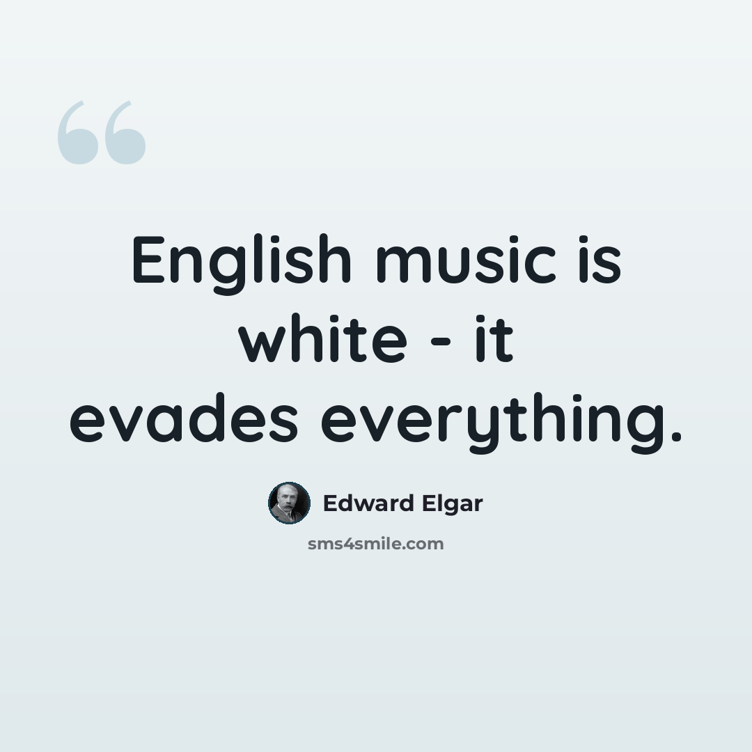 “English music is white - it evades everything.” quote by Edward Elgar