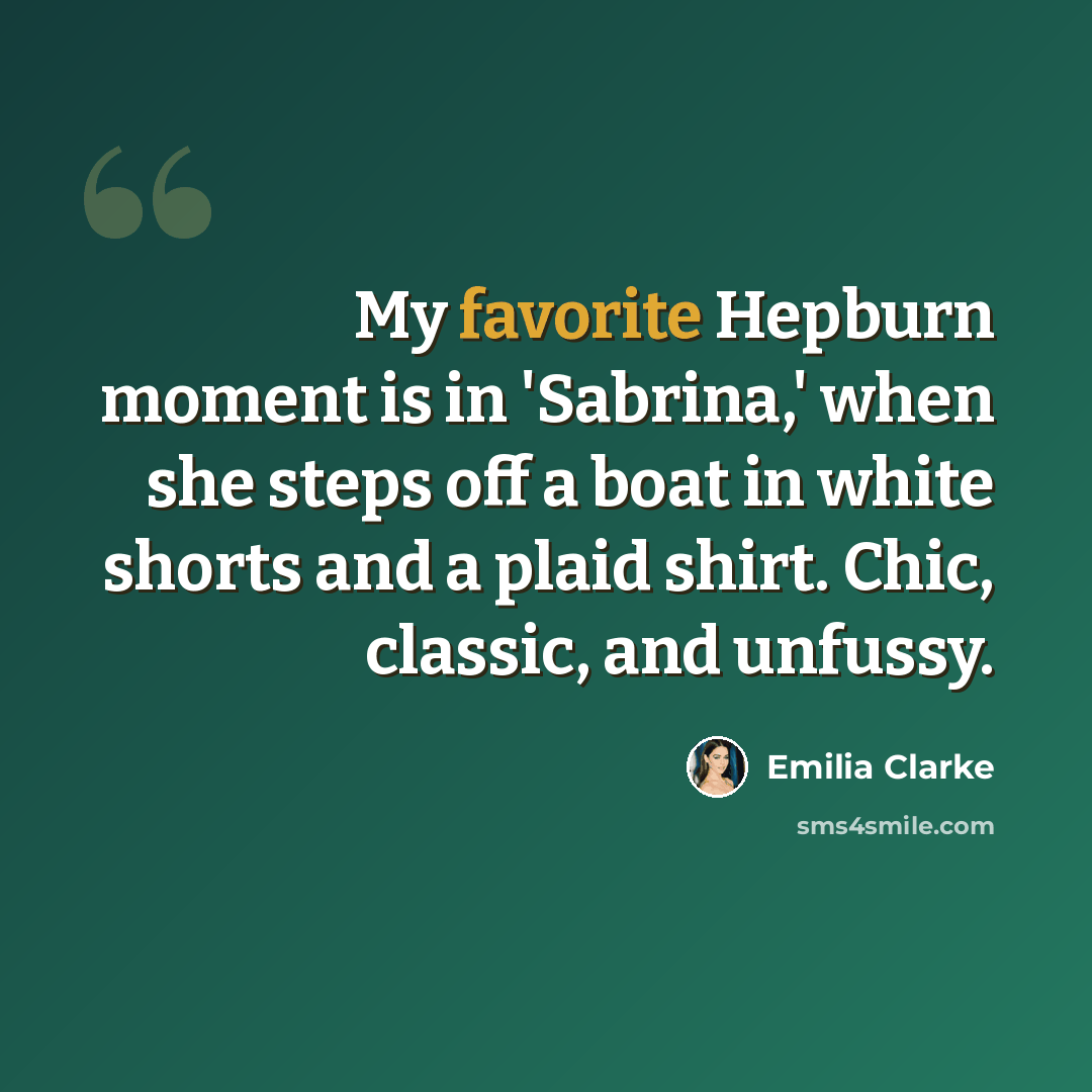 “My favorite Hepburn moment is in 'Sabrina,' when she steps off a boat in white shorts and a plaid shirt. Chic, classic, and unfussy.” quote by Emilia Clarke