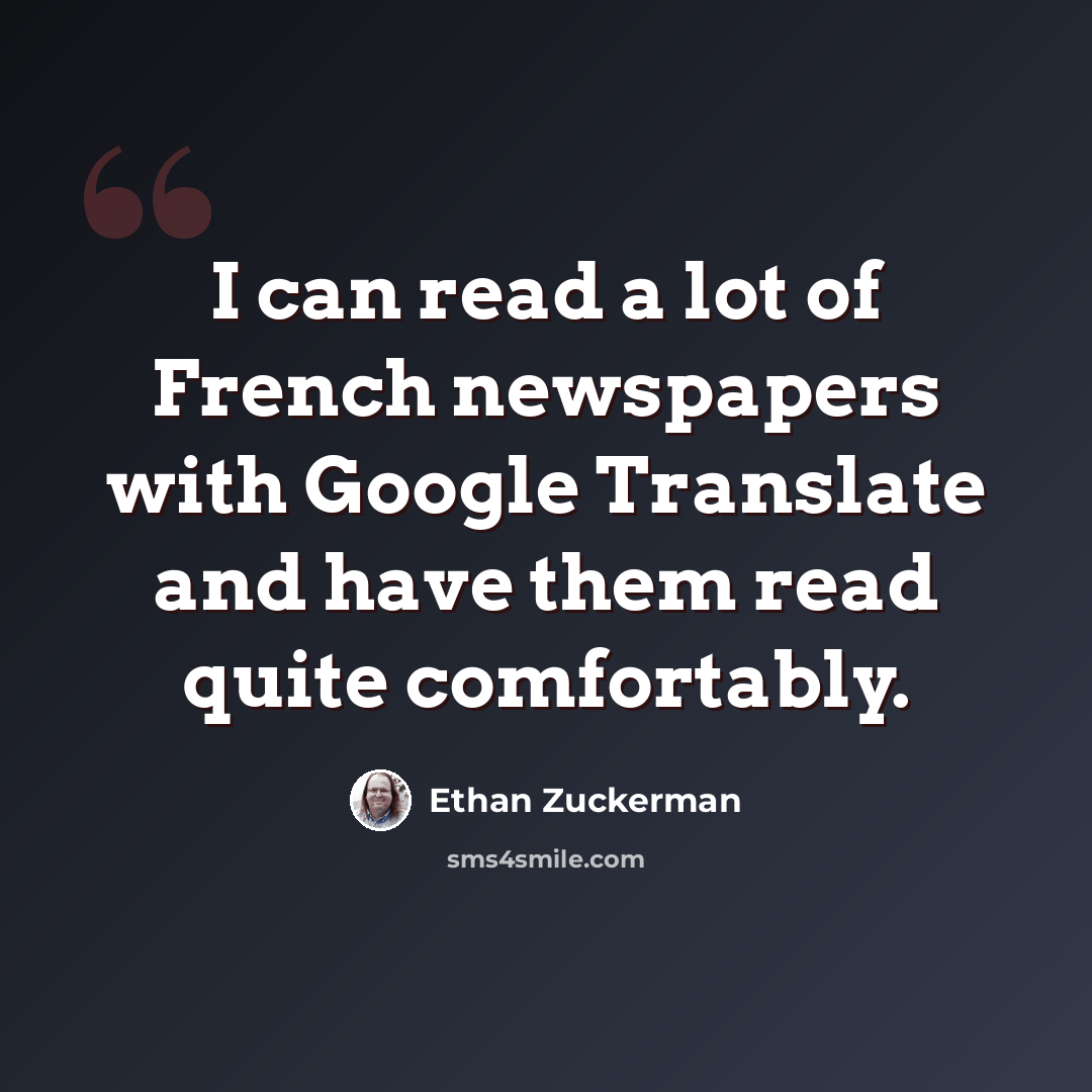 “I can read a lot of French newspapers with Google Translate and have them read quite comfortably.” quote by Ethan Zuckerman