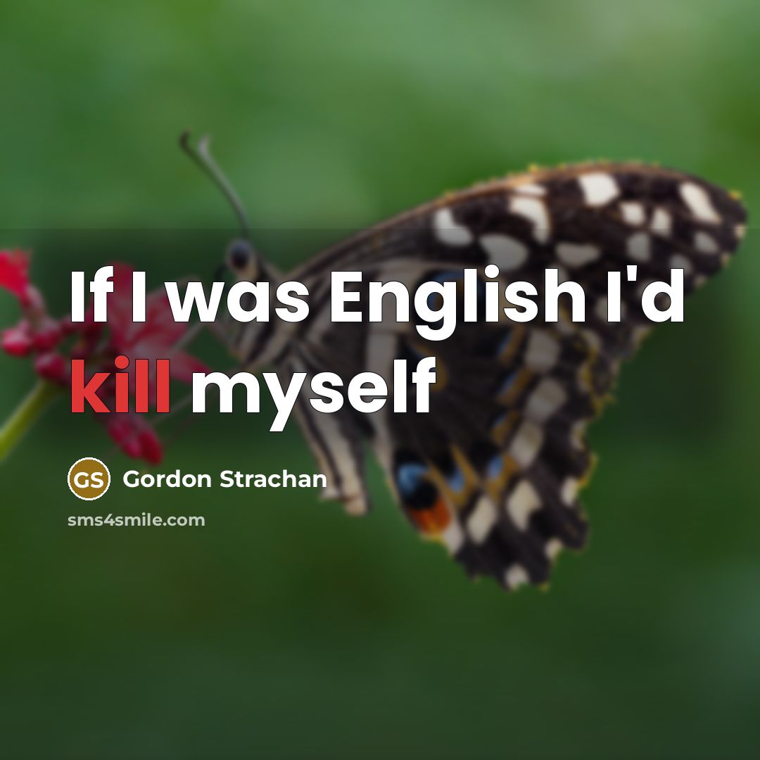 “If I was English I'd kill myself” quote by Gordon Strachan