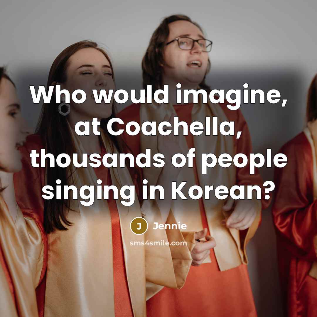 “Who would imagine, at Coachella, thousands of people singing in Korean?” quote by Jennie