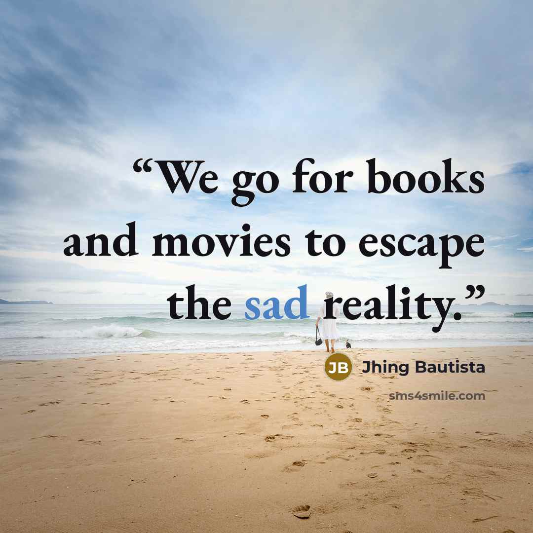 “We go for books and movies to escape the sad reality.” quote by Jhing Bautista