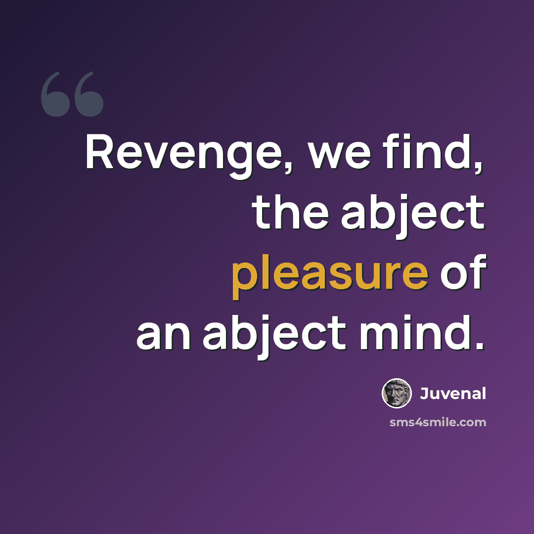 “Revenge, we find, the abject pleasure of an abject mind.” quote by Juvenal