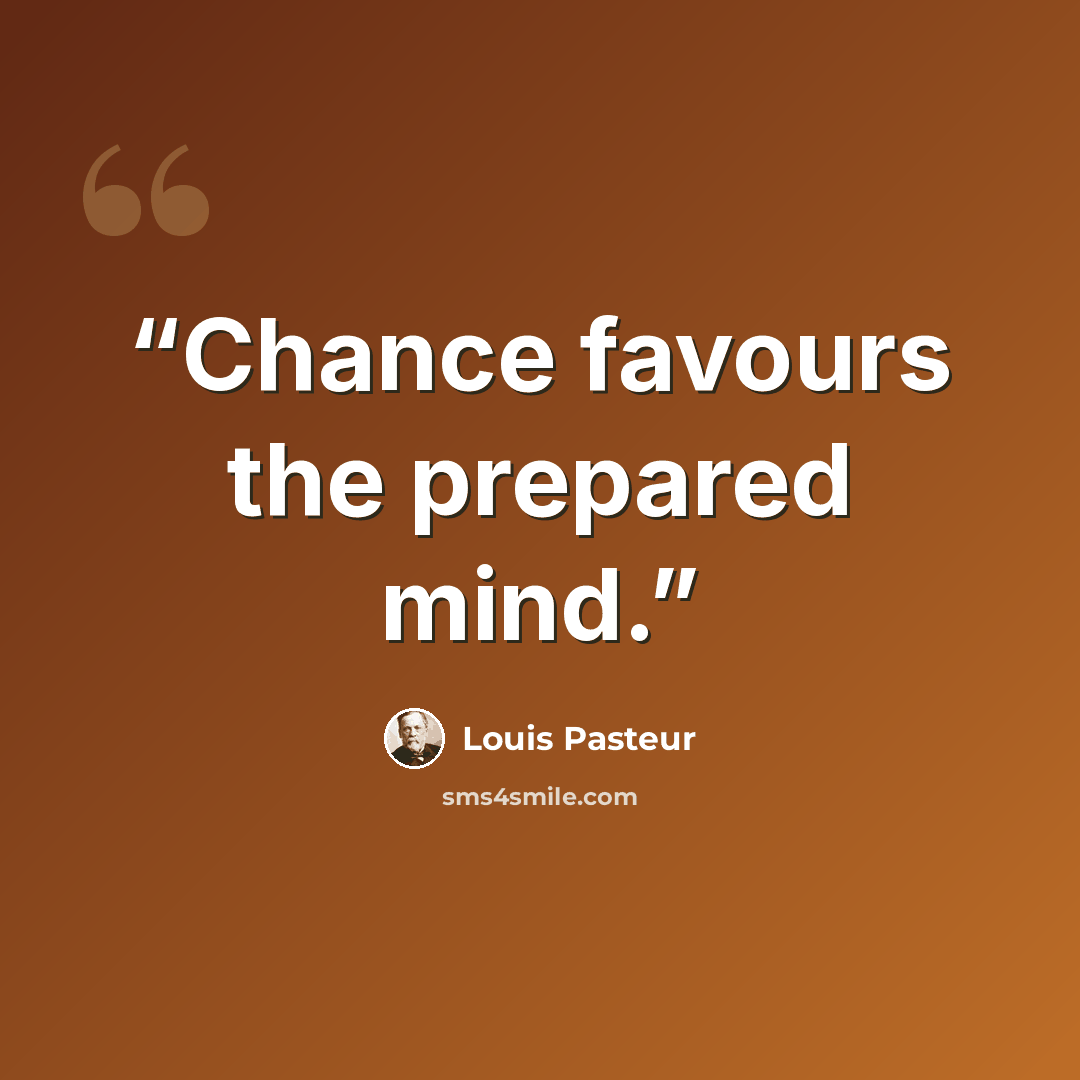 “Chance favours the prepared mind.” quote by Louis pasteur