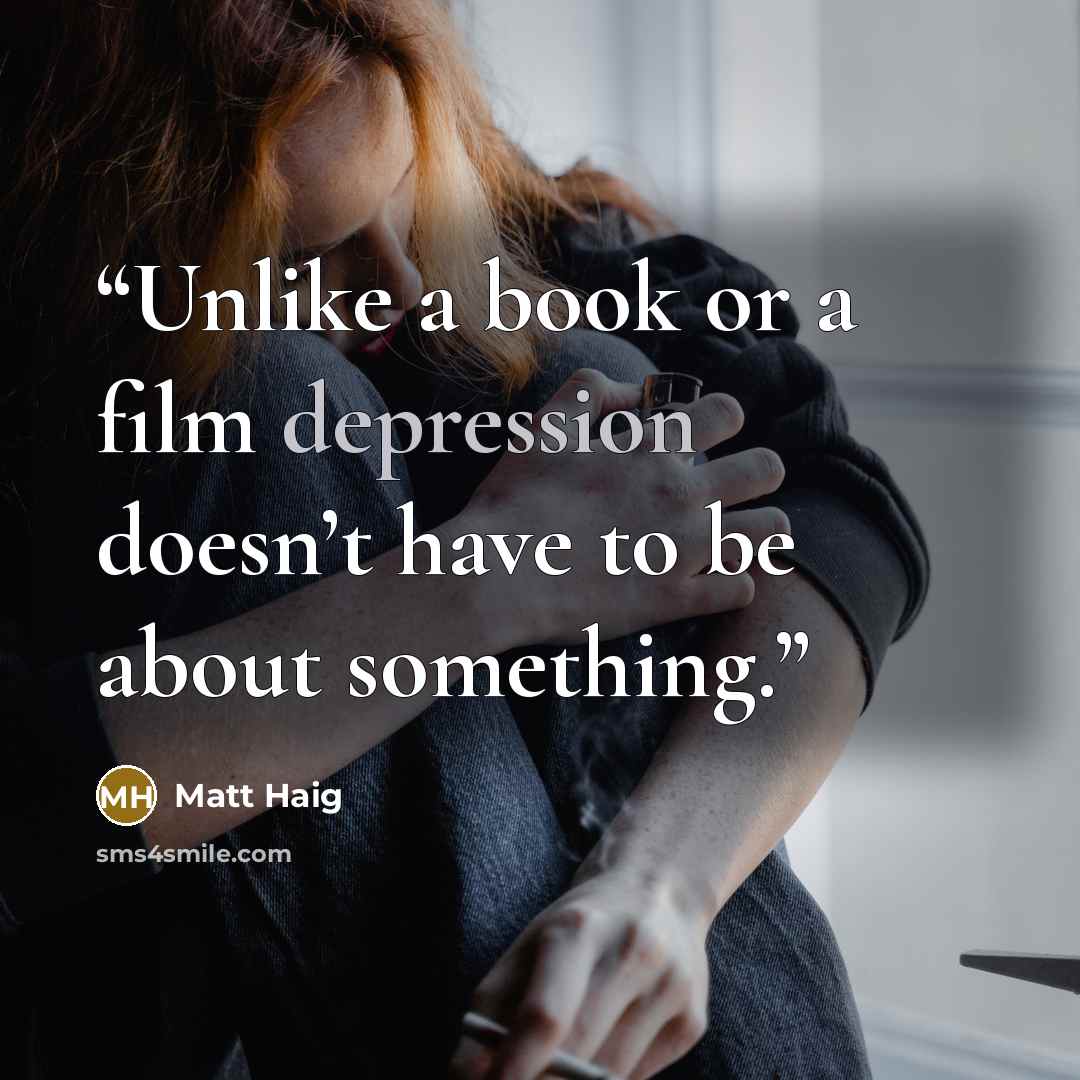 “Unlike a book or a film depression doesn’t have to be about something.” quote by Matt Haig