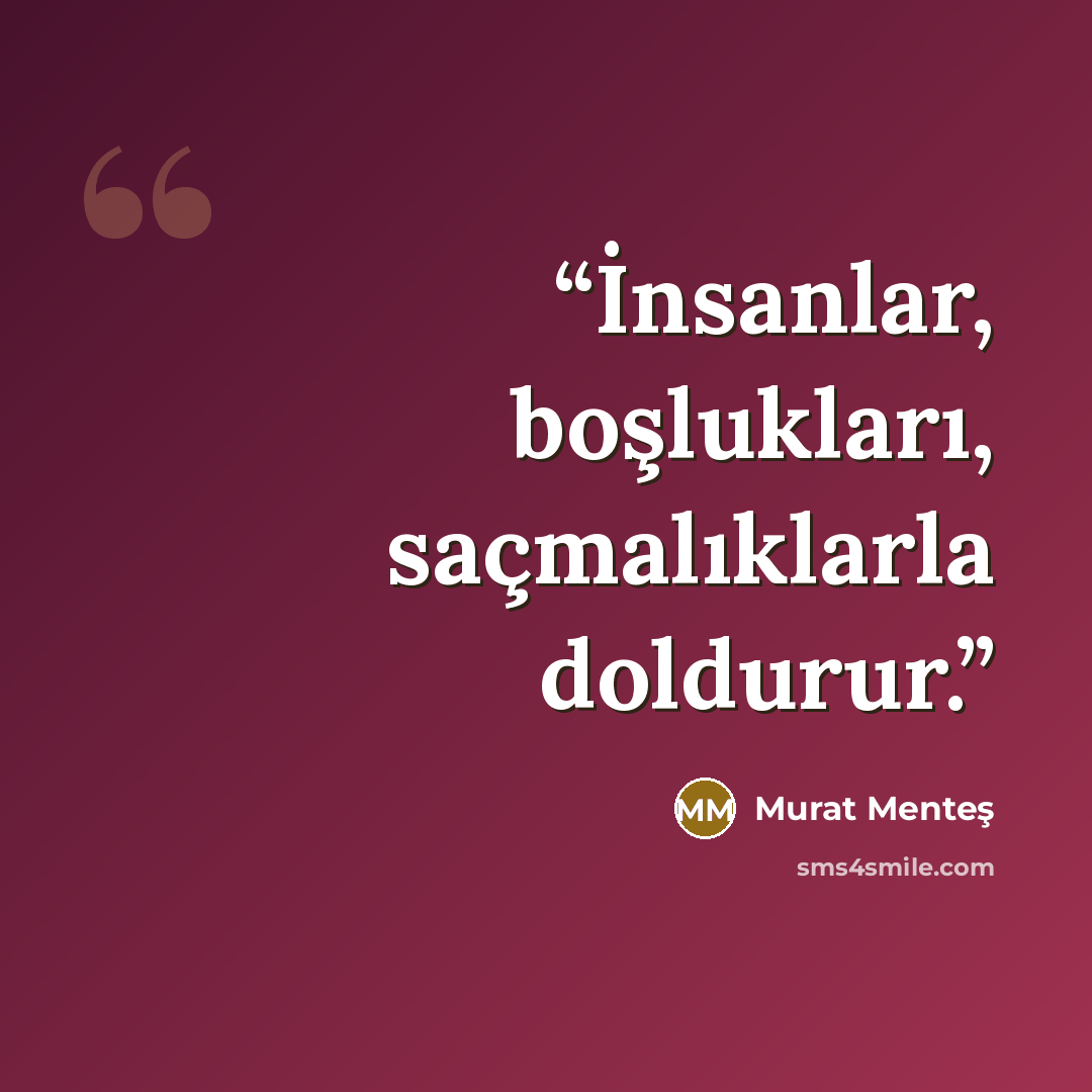 “İnsanlar, boşlukları, saçmalıklarla doldurur.” quote by Murat Menteş