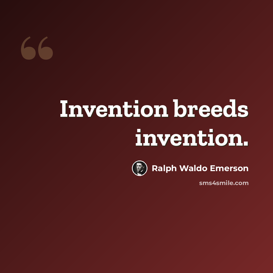 “Invention breeds invention.” quote by Ralph Waldo Emerson