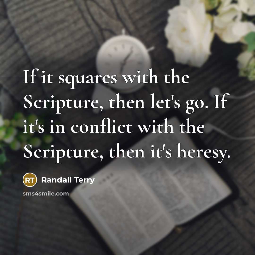 “If it squares with the Scripture, then let's go. If it's in conflict with the Scripture, then it's heresy.” quote by Randall Terry