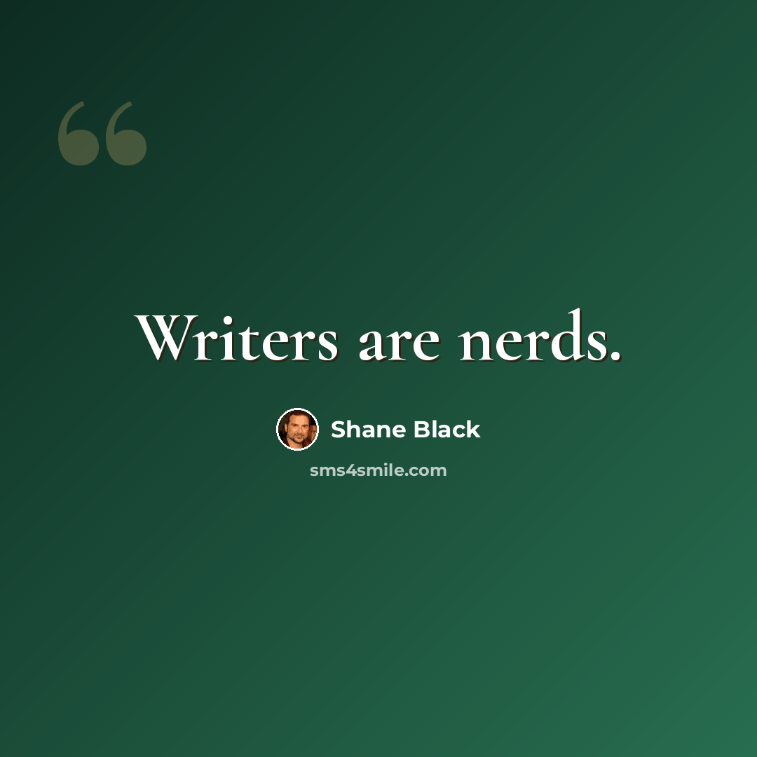 “Writers are nerds.” quote by Shane Black
