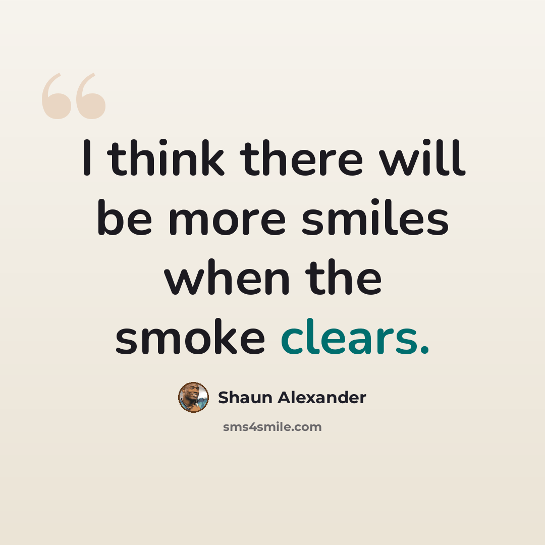 “I think there will be more smiles when the smoke clears.” quote by Shaun Alexander