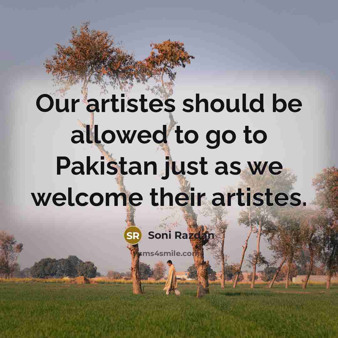 “Our artistes should be allowed to go to Pakistan just as we welcome their artistes.” quote by Soni Razdan