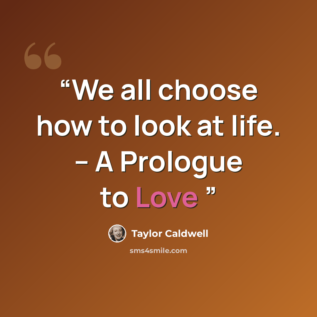 “We all choose how to look at life. -- A Prologue to Love” quote by Taylor Caldwell