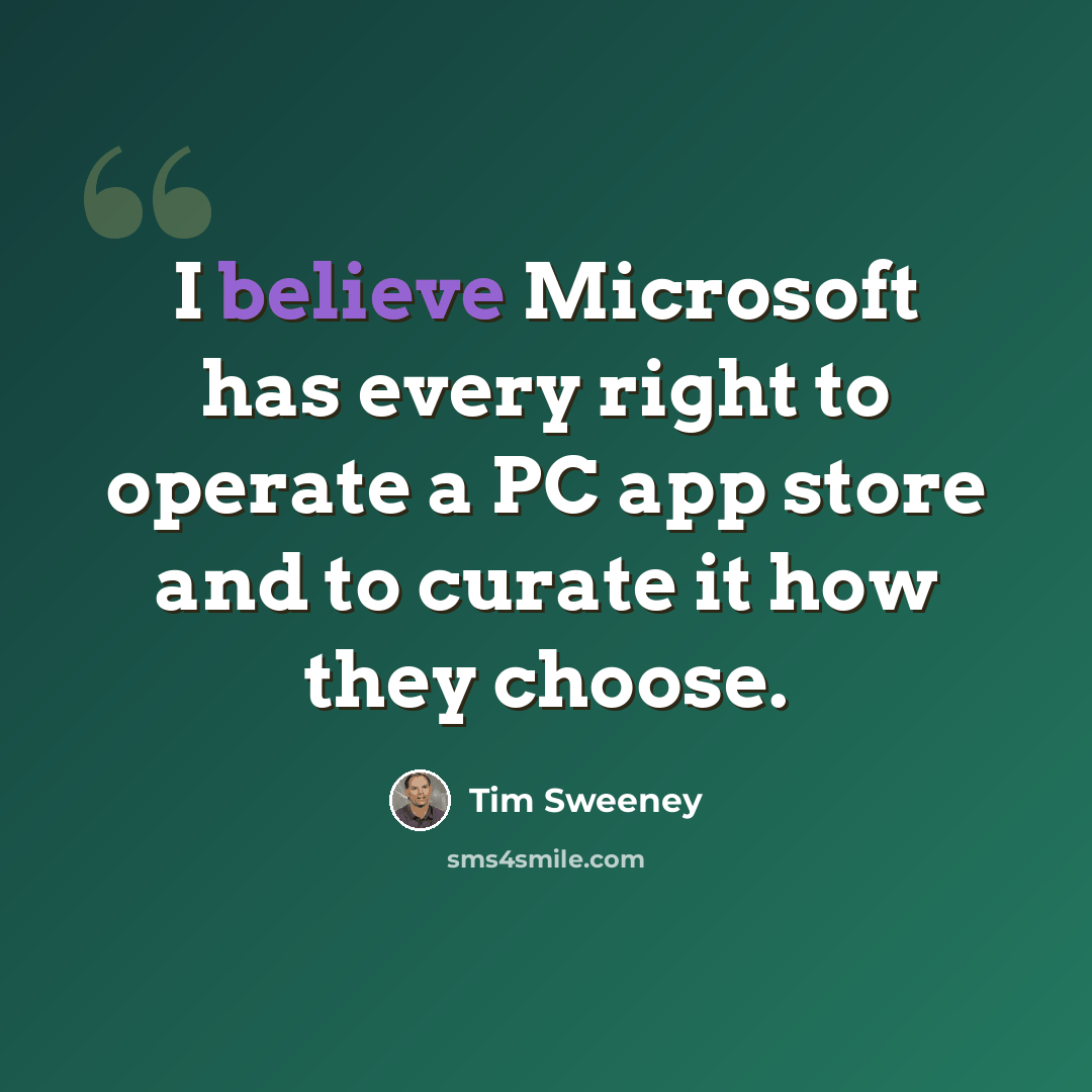 “I believe Microsoft has every right to operate a PC app store and to curate it how they choose.” quote by Tim Sweeney
